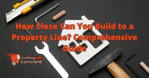 How Close Can You Build To A Property Line Comprehensive Guide Building