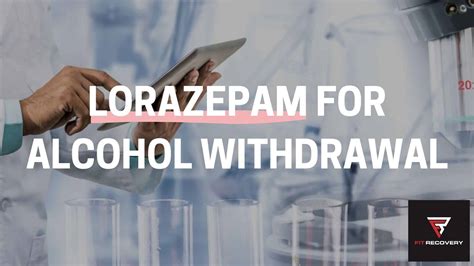 How Does Lorazepam Work For Alcohol Withdrawal?