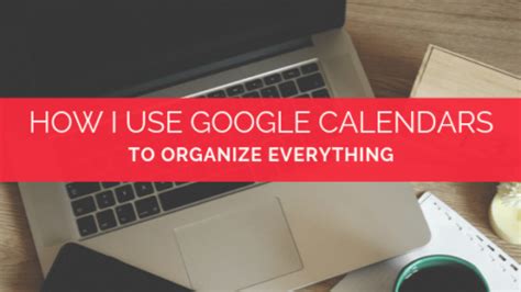How I Use Google Calendars to Organize Everything Must Love Lists