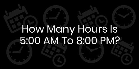 How Many Hours Is 5am To 8pm