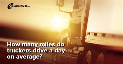 How Many Miles Do Truck Drivers Drive A Day - Truck Guider