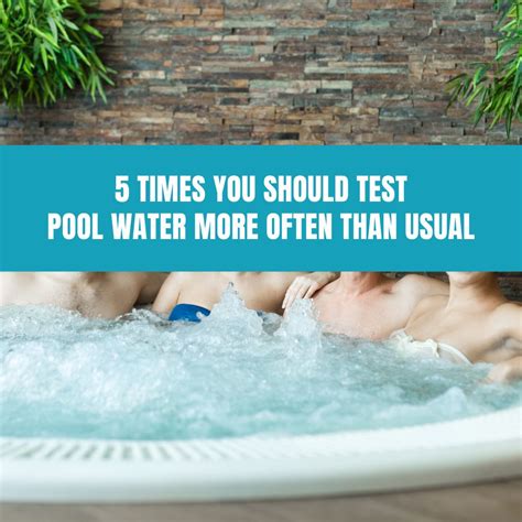 How Often to Test Pool Water Testing Your Water In Warm Months
