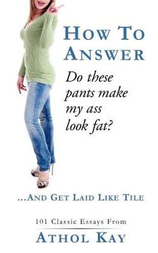 How To Answer Do These Pants Make My Ass Look Fat And Get Laid Like Tile