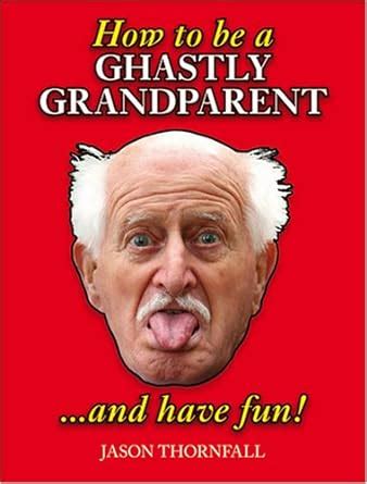 How To Be A Ghastly Grandparent And Have Fun
