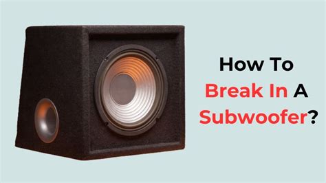 How To Break In A Subwoofer? The Ultimate Guide In 2024