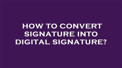 How To Convert a Signature Into a Digital Signature with