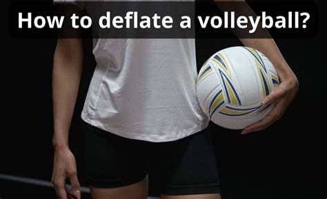 How To Deflate A Volleyball - Full Guide OyaPredict