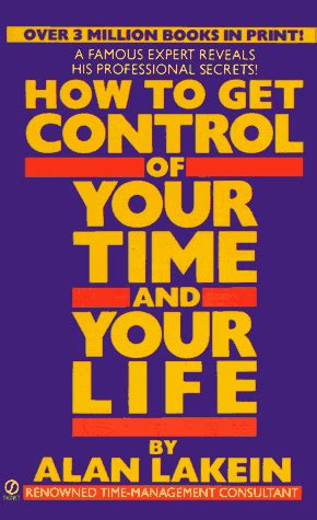 How To Get Control Of Your Time And Life Alan Lakein