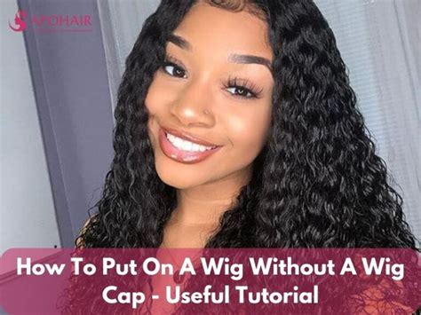 How To Put A Wig On Without A Wig Cap With Best 6 Step Guide