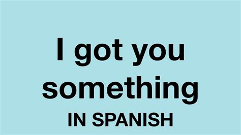 How To Say (I got you something) In Spanish - YouTube