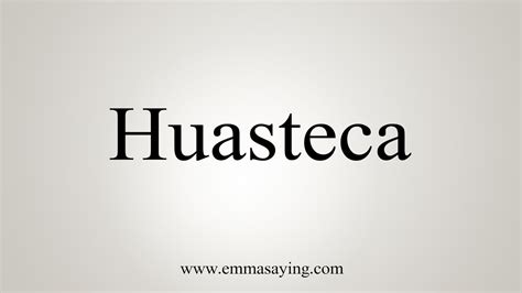 How To Say Huasteca - YouTube