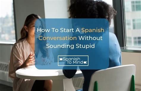 How To Start A Spanish Conversation Without Sounding Stupid