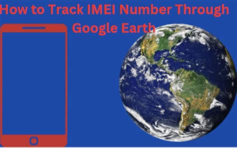 How To Track IMEI Number Through Google Earth - TechColleague