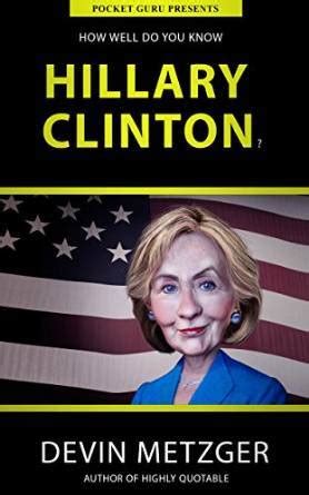 How Well Do You Know Hillary Clinton A Completely Unauthorized Quiz Book How Well Do You Know
