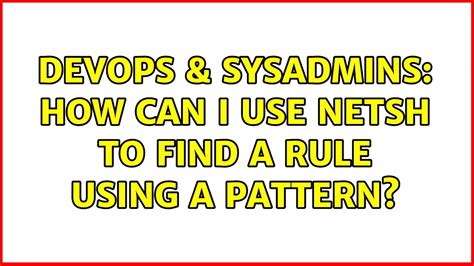 How can I use netsh to find a rule using a pattern