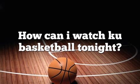How can i watch ku basketball tonight. Things To Know About How can i watch ku basketball tonight. 
