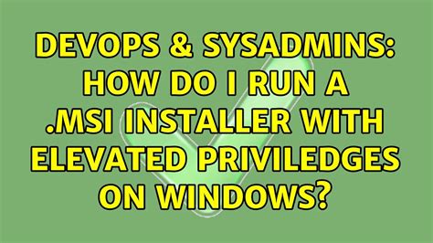 How do I run a .msi installer with elevated priviledges on Windows