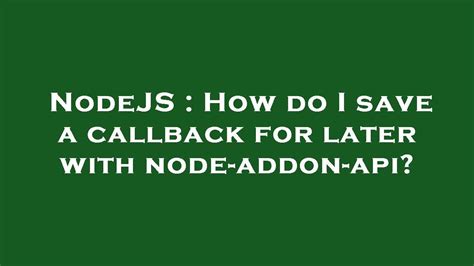 How do I save a callback for later with node-addon-api? #432 - Github