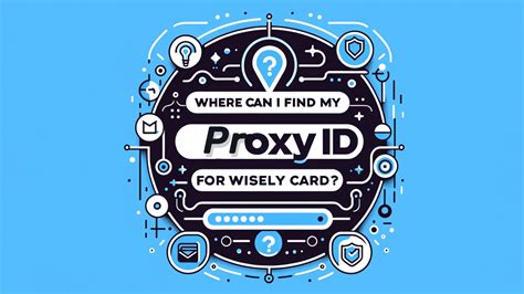How do i find my proxy id for wisely card. Things To Know About How do i find my proxy id for wisely card. 