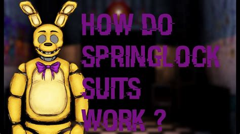 The springlocks move into a form in which the worker can fit in the suit with no problem a spring lock failure quickly moves into the skin and organs of the worker permanently damaging the lungs and many other bones hope this helps also you can easily look up a example of the way springlocks work in fnaf. 2. Reply. Crystal_959.. 