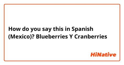 How do you say "Blueberries Y Cranberries" in Spanish (Mexico)?