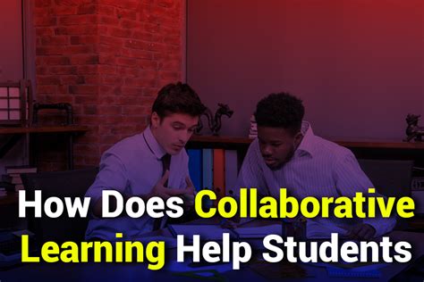 How does collaborative learning help students