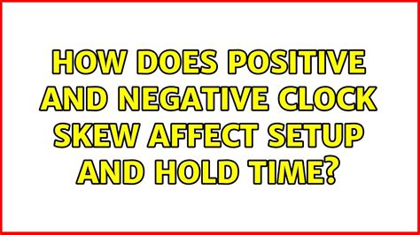 How does positive and negative clock skew affect setup and hold …