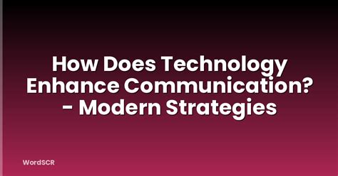 How does technology enhance communication