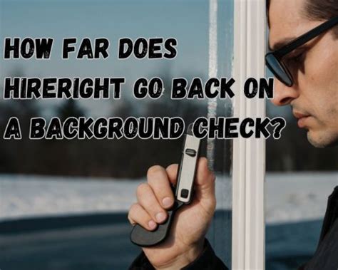 How far back does hireright criminal background check go.  Depending on nature and...