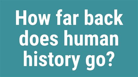 How far back does history go? - Answers