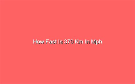 How fast is 370 km in mph. Things To Know About How fast is 370 km in mph. 