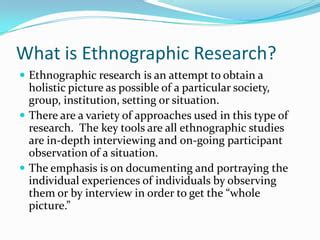 How is ethnographic research conducted