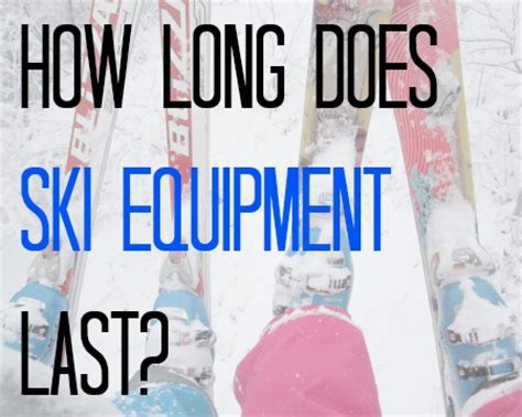 How long does ski gear last?