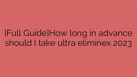 How long in advance should i take ultra eliminex. Things To Know About How long in advance should i take ultra eliminex. 