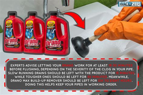 In general, it’s best to let the Drano sit for a while and then flush with hot water. In regards to the type of Drano, there are different types, and some work faster than others. For example, Drano Max Gel can take as little as 5 minutes to work, while powdered Drano might take up to an hour.. 