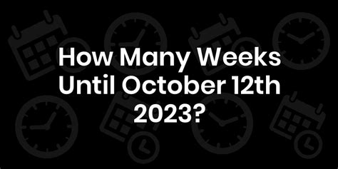 How many weeks until october 12th. How many weeks or how long to go until 12th June 2024 - as of 3rd February 2024, there are 18 weeks to go 