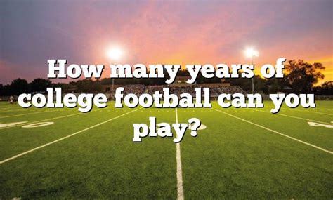 How many years can you play college football. Things To Know About How many years can you play college football. 