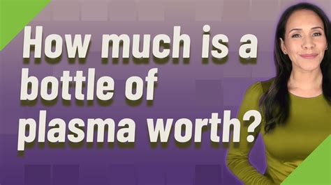 How much is 800 ml of plasma worth? Depending on the weight of the 
