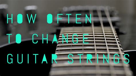 How often should guitar strings be changed
