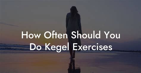 How often should you do kegels