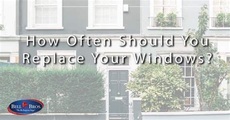 How often should you replace your home windows