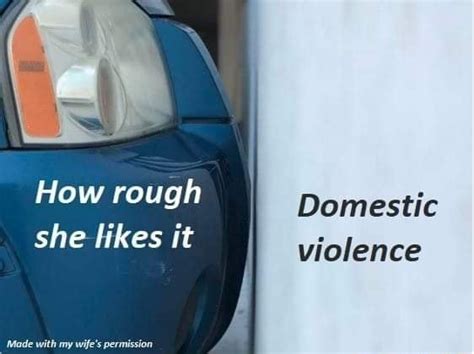 How rough she likes it domestic violence meme. She likes it rough. violence like it nsfw. 2.5K. 202. 2,517 points • 95 comments - Your daily dose of funny memes, reaction meme pictures, GIFs and videos. We deliver hundreds of new memes daily and much more humor anywhere you go. 