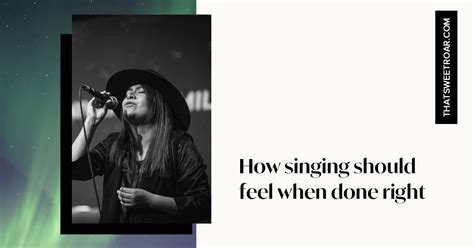 How should singing feel