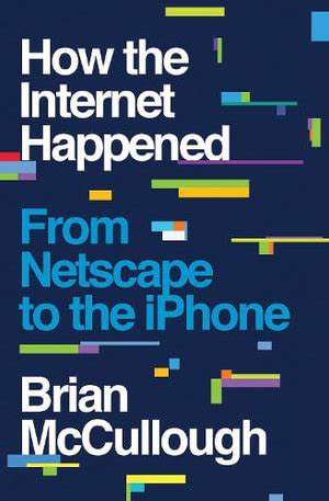 How the Internet Happened: From Netscape to the …