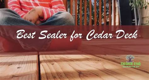 How to Choose Cedar Deck Sealer Perfectly - Cedar FAQ