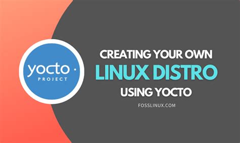 How to Create Your Own Linux Distro Using Yocto FOSS Linux