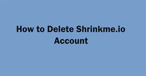 How to Delete Shrinkme.io Account and Clear Your Data in 2022