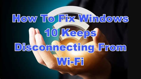 How to Fix It When Wi Fi Keeps Disconnecting on Windows 10