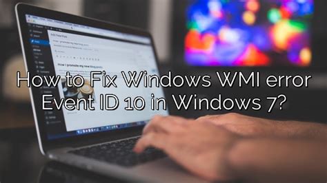 How to Fix WMI Error Event ID 10 in Windows 7 - NTI