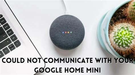 How to Fix the Could Not Communicate With Your Google Home Mini Error